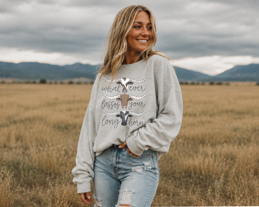 Whatever Lassos your Longhorn Sweatshirt